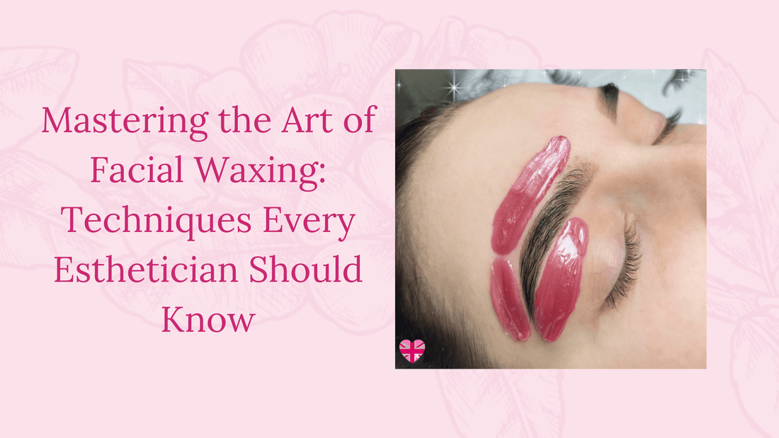 Mastering the Art of Facial Waxing: Techniques Every Esthetician Should Know - Harley Waxing