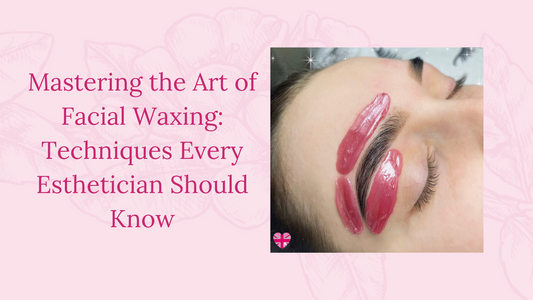 Mastering the Art of Facial Waxing: Techniques Every Esthetician Should Know